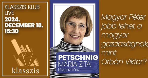 Magyar Péter jobb lehet a magyar gazdaságnak, mint Orbán Viktor?  - Klasszis Klub Petschnig Mária Zitával 2024. december 18. 15:30